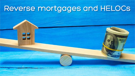 Reverse mortgages and HELOCs